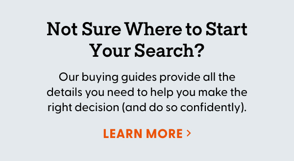 Not Sure Where to Start Your Search? Our buying guides provide all the details you need to help you make the right decision (and do so confidently).